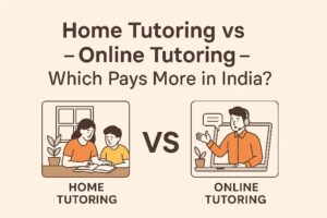 Home Tutoring vs Online Tutoring – Which Pays More in India