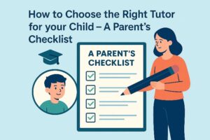 How to Choose the Right Tutor for your Child – A Parent’s Checklist