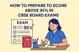 How to Prepare to Score above 95% in CBSE Board Exams