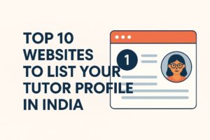 Top 10 Websites to List Your Tutor Profile in India