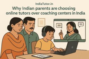 Why Indian parents are choosing online tutors over Coaching Centers in India