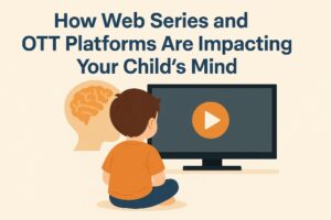 How Web Series and OTT Platforms Are Impacting Your Child’s Mind