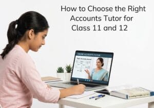 How to Choose the Right Accounts Tutor for Class 11 and 12